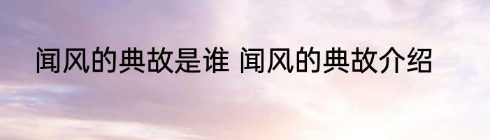 闻风的典故是谁 闻风的典故介绍