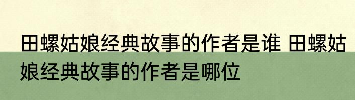 田螺姑娘经典故事的作者是谁 田螺姑娘经典故事的作者是哪位