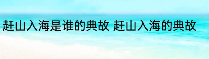 赶山入海是谁的典故 赶山入海的典故