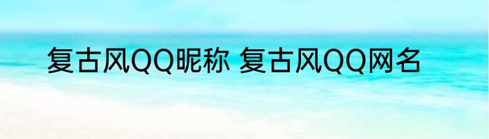 复古风QQ昵称 复古风QQ网名