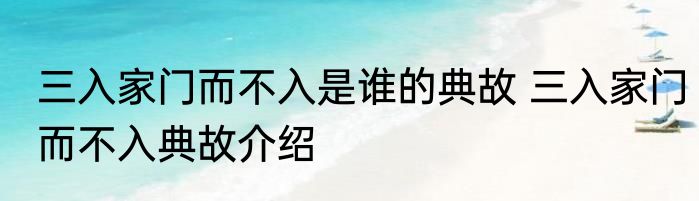 三入家门而不入是谁的典故 三入家门而不入典故介绍