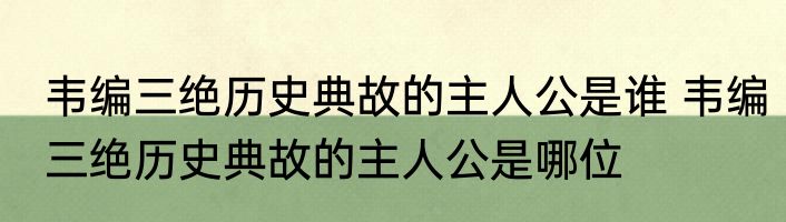 韦编三绝历史典故的主人公是谁 韦编三绝历史典故的主人公是哪位