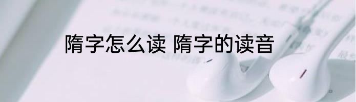 隋字怎么读 隋字的读音