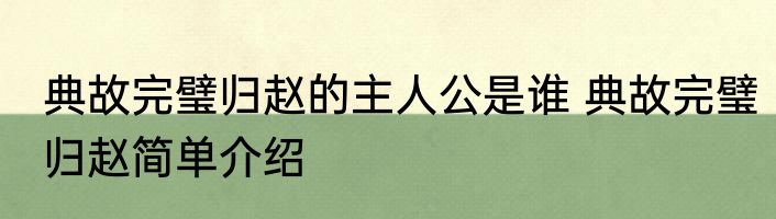 典故完璧归赵的主人公是谁 典故完璧归赵简单介绍