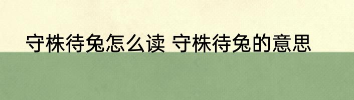 守株待兔怎么读 守株待兔的意思