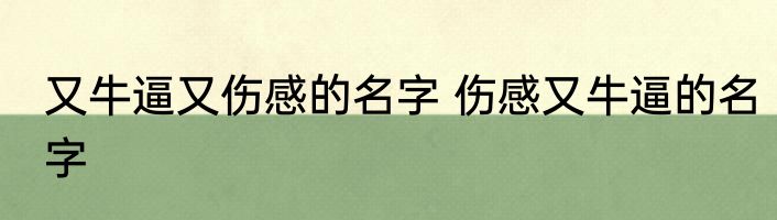 又牛逼又伤感的名字 伤感又牛逼的名字