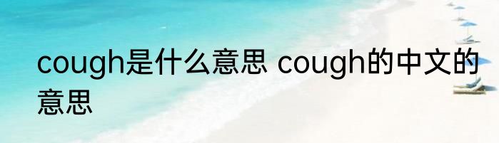 cough是什么意思 cough的中文的意思