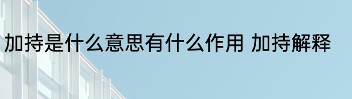 加持是什么意思有什么作用 加持解释