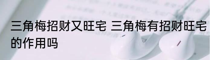 三角梅招财又旺宅 三角梅有招财旺宅的作用吗