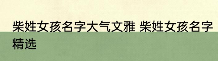 柴姓女孩名字大气文雅 柴姓女孩名字精选