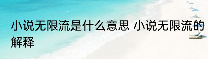 小说无限流是什么意思 小说无限流的解释