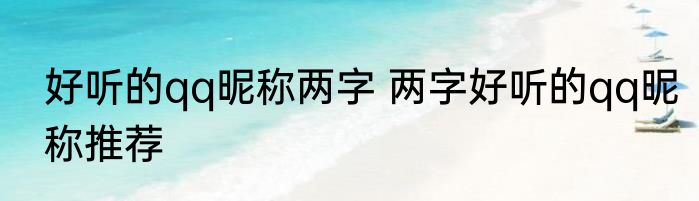 好听的qq昵称两字 两字好听的qq昵称推荐
