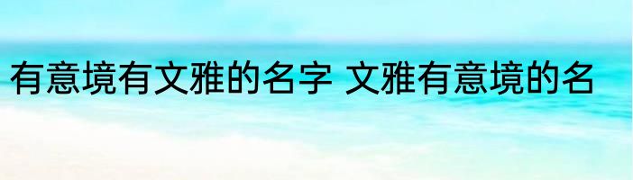有意境有文雅的名字 文雅有意境的名