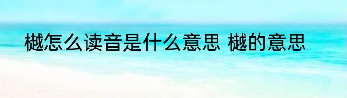 樾怎么读音是什么意思 樾的意思