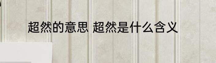 超然的意思 超然是什么含义