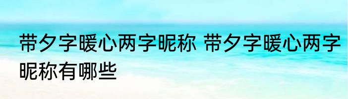 带夕字暖心两字昵称 带夕字暖心两字昵称有哪些