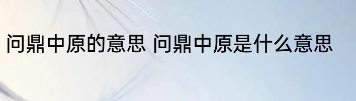 问鼎中原的意思 问鼎中原是什么意思