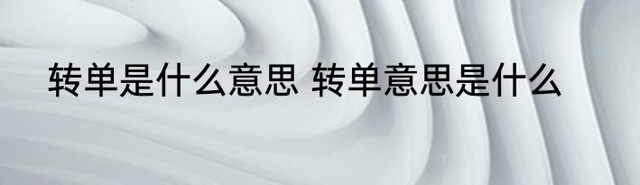 转单是什么意思 转单意思是什么