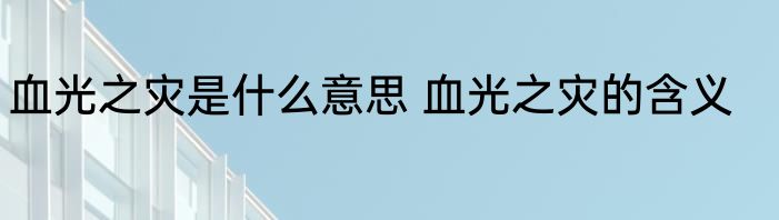 血光之灾是什么意思 血光之灾的含义