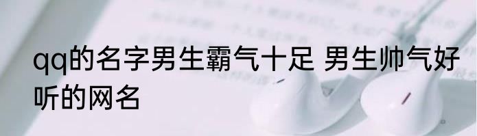 qq的名字男生霸气十足 男生帅气好听的网名