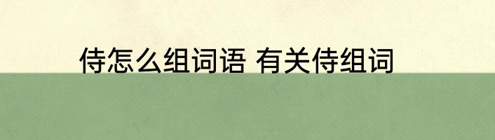 侍怎么组词语 有关侍组词