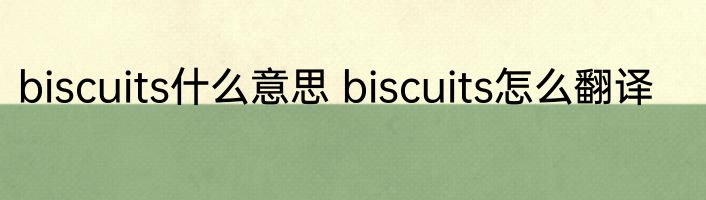 biscuits什么意思 biscuits怎么翻译
