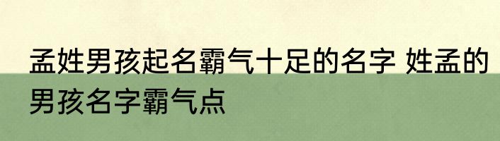 孟姓男孩起名霸气十足的名字 姓孟的男孩名字霸气点
