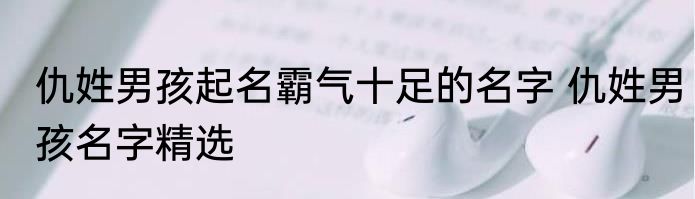 仇姓男孩起名霸气十足的名字 仇姓男孩名字精选