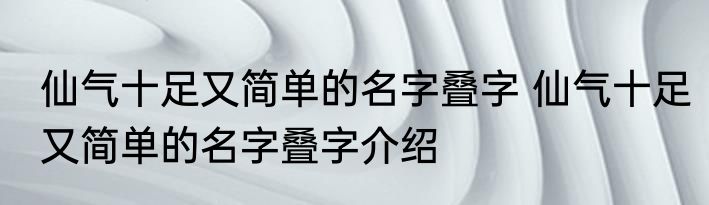 仙气十足又简单的名字叠字 仙气十足又简单的名字叠字介绍