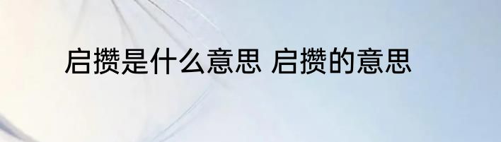 启攒是什么意思 启攒的意思