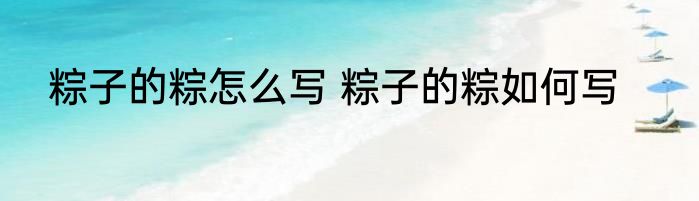 粽子的粽怎么写 粽子的粽如何写