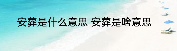 安葬是什么意思 安葬是啥意思