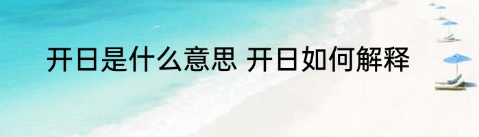 开日是什么意思 开日如何解释