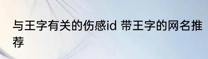 与王字有关的伤感id 带王字的网名推荐