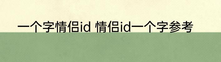 一个字情侣id 情侣id一个字参考