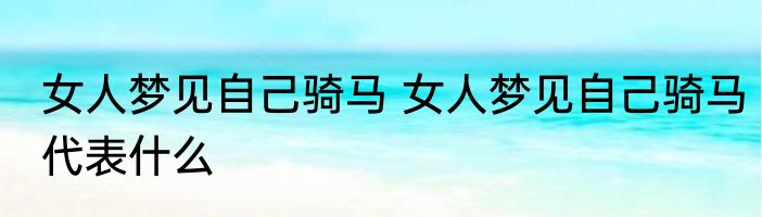 女人梦见自己骑马 女人梦见自己骑马代表什么