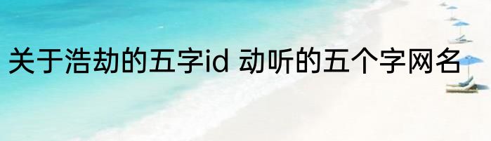 关于浩劫的五字id 动听的五个字网名
