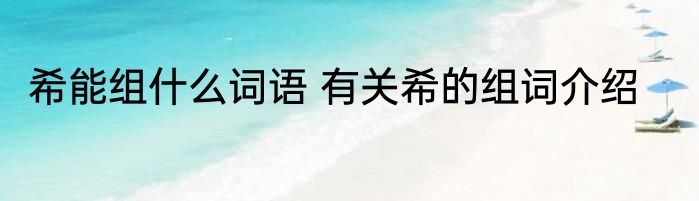 希能组什么词语 有关希的组词介绍