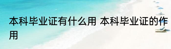 本科毕业证有什么用 本科毕业证的作用