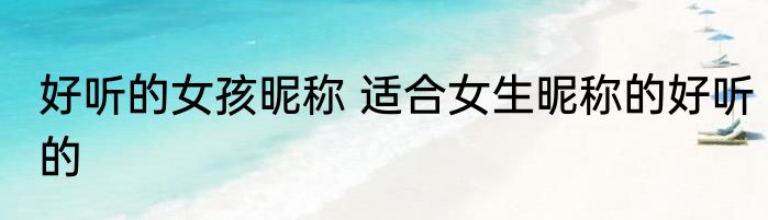 好听的女孩昵称 适合女生昵称的好听的