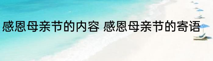 感恩母亲节的内容 感恩母亲节的寄语