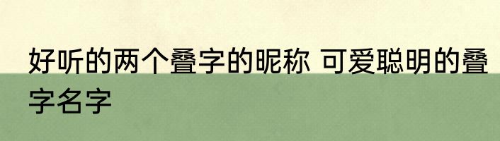 好听的两个叠字的昵称 可爱聪明的叠字名字