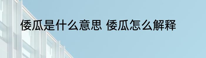 倭瓜是什么意思 倭瓜怎么解释