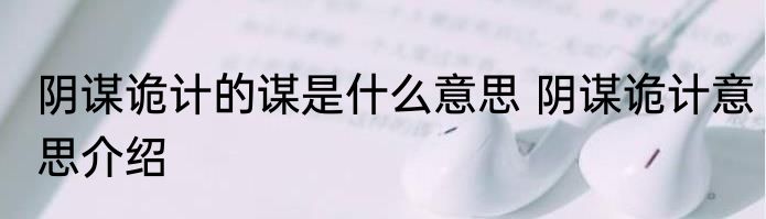 阴谋诡计的谋是什么意思 阴谋诡计意思介绍
