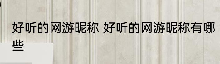 好听的网游昵称 好听的网游昵称有哪些