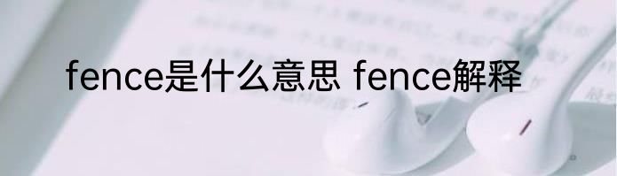 fence是什么意思 fence解释