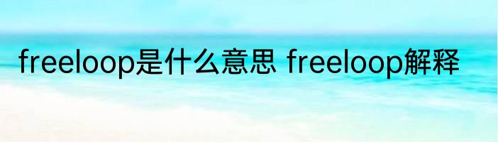 freeloop是什么意思 freeloop解释