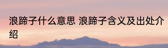 浪蹄子什么意思 浪蹄子含义及出处介绍