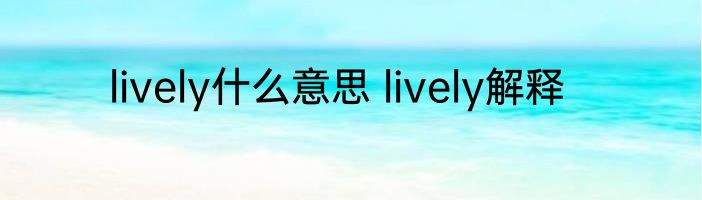 lively什么意思 lively解释