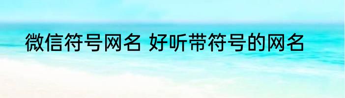 微信符号网名 好听带符号的网名